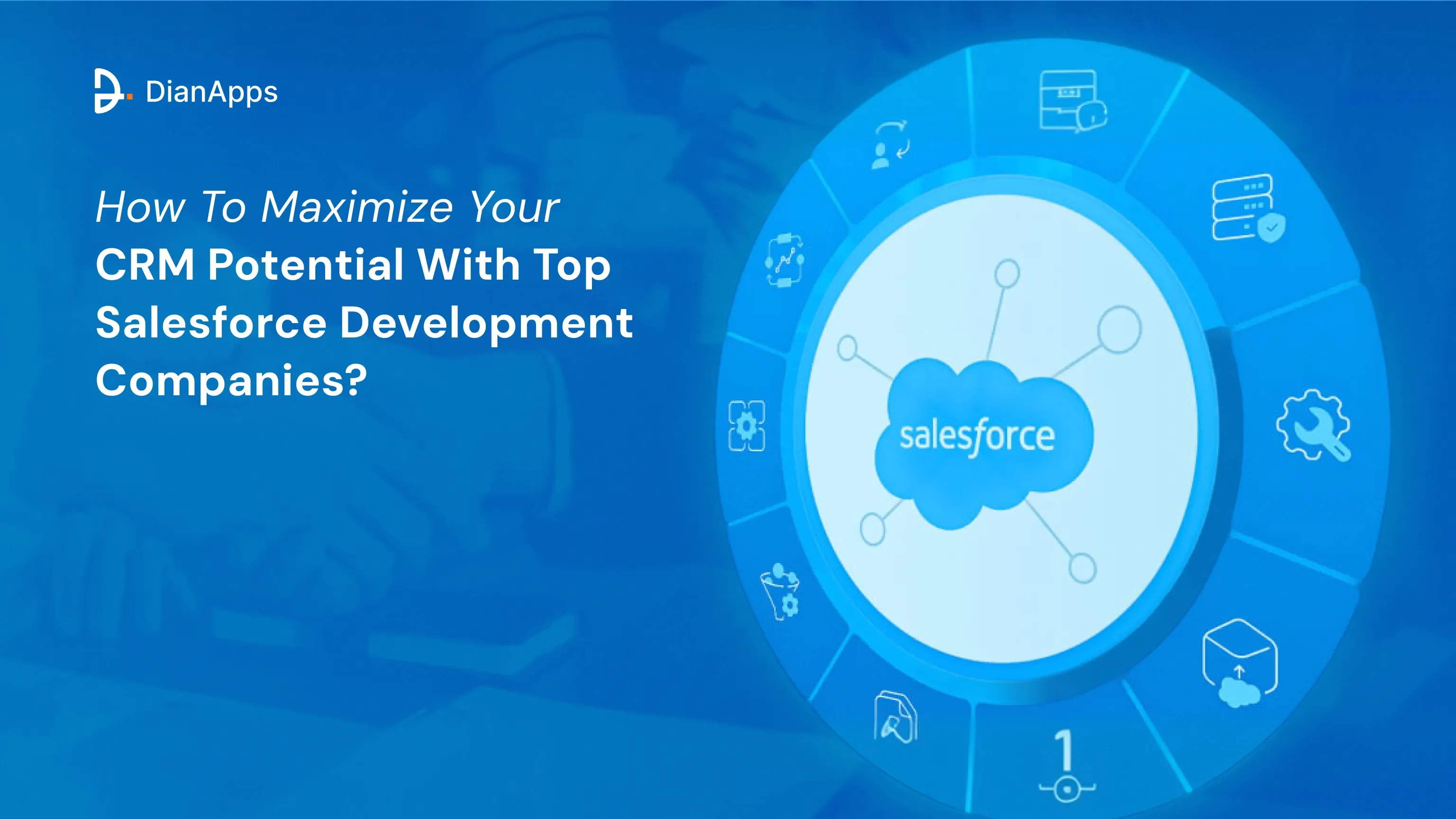 How To Maximize Your CRM Potential With Top Salesforce Development Companies in the USA?