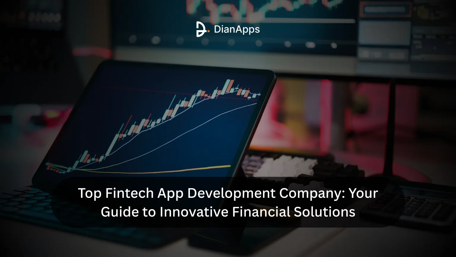 Top Fintech App Development Company: Your Guide to Innovative Financial Solutions